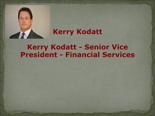 Kerry Kodatt

 Kerry Kodatt - Senior Vice
President - Financial Services
 