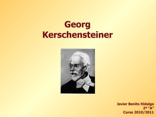 Georg Kerschensteiner Javier Benito Hidalgo 2º “A” Curso 2010/2011 