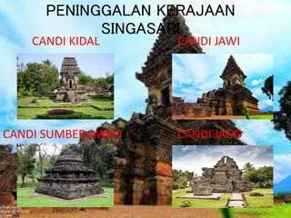 PENINGGALAN KERAJAAN
SINGASARI
CANDI KIDAL CANDI JAWI
CANDI SUMBER AWAN CANDI JAGO
 