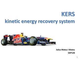 KERS
kinetic energy recovery system

Salva Mateu i Mateu
SAP126
1

 