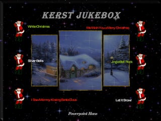 Kerst JukeBox Powerpoint Hans White Christmas I Saw Mommy Kissing Santa Claus Let It Snow!   Silver Bells We Wish You a Merry Christmas Jingle Bell Rock 