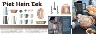 Piet Hein Eek
                                                                                                                                                                                                                            7
                             1                                               2                                   3             4             5                          6




                                                                                                                                                                                                                        8       9                                   10




                                                                                                 11                  12                     13
                                                                                                                                                                                                                                    Duidelijk DIK
                                                                                                                                                                                                                                    Nadat Piet Hein Eek voor
                                                                                                                                                                                                                                    Fair Trade Original gewerkt
                                                                                                                                                                                                                                    had aan manden van palm­
                                                                                                                                                                                                                                    hout en vazen uit Vietnam,
                                                                                                                                                                                                                                    ontwierp hij met keramiek­
                             14                                   15                             16                  17                     18                                                                6                     fabriek Sang Arun in Thai­
                                                                                                                                                                                                                                    land een overdreven dik
                                                                                                                                                                                                                                    s
                                                                                                                                                                                                                                    ­ ervies. Piet Hein Eek:
                                                                                                                                                                                                                                    ‘
                                                                                                                                                                                                                                    ­ Pottenbakkers doen vaak
                                                                                                                                                                                                                                    hun uiterste best om hun
                                                                                                                                                                                                                                    kopjes en borden voor de
                                                                                                                                                                                                                                    W
                                                                                                                                                                                                                                    ­ esterse markt zo dun
16                                                                                                                                                                                                                                  mogelijk te maken. ­ at kan
                                                                                                                                                                                                                                                          D
                                                                                                                                                                                                                                    behoorlijk lastig zijn. Doe
                                                                                                                                                                                                                                    waar je goed in bent, is mijn
                                                                                                                                                                                                                                    idee. Dus waarom maken we
1 Kan blauw ‘DIK’ by Piet Hein Eek [204149] € 27,50 - € 23,11 | 2 Mandje van hout by Piet Hein Eek,       10 Houten tasje by Piet Hein Eek [205178] € 65,00 - € 54,62 | 11 Koffiekop blauw ‘DIK’ by Piet Hein                       niet juist een dik servies?
Ø=21,5cm [205211] € 27,50 - € 23,11 | 3 Eierdop grijs ‘DIK’ by Piet Hein Eek [204129] € 4,00 - €  3,36    Eek [204142] € 7,50 - € 6,30 | 12 Koffiekop grijs ‘DIK’ by Piet Hein Eek [204124] € 7,50 - € 6,30 | 13 Kof-               S
                                                                                                                                                                                                                                    ­ impel, strak van vorm en
| 4 Eierdop blauw ‘DIK’ by Piet Hein Eek [204147] € 4,00 - € 3,36 | 5 Eierdop crème ‘DIK’ by Piet Hein    fiekop crème ‘DIK’ by Piet Hein Eek [204133] € 7,50 - € 6,30 | 14 Kan grijs ‘DIK’ by Piet Hein Eek
                                                                                                                                                                                                                                    duidelijk DIK.’
Eek [204138] € 4,00 - € 3,36 | 6 Ovale mand van hout by Piet Hein Eek [205181] € 50,00 - €  42,02         [204131] € 27,50 - € 23,11 | 15 Kan crème ‘DIK’ by Piet Hein Eek [204140] € 27,50 - € 23,11 | 16 Mok
| 7 Kandelaar grijs ‘DIK’ by Piet Hein Eek [204130] € 6,00 - € 5,04 | 8 Kandelaar blauw ‘DIK’ by Piet     blauw ‘DIK’ by Piet Hein Eek [204141] € 7,00 - € 5,88 | 17 Mok grijs ‘DIK’ by Piet Hein Eek [204123]
Hein Eek [204148] € 6,00 - € 5,04 | 9 Kandelaar crème ‘DIK’ by Piet Hein Eek [204139] € 6,00 - € 5,04 |   € 7,00 - € 5,88 | 18 Mok crème ‘DIK’ by Piet Hein Eek [204132] € 7,00 - € 5,88
 