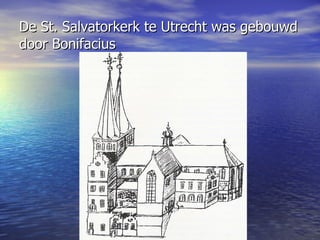 De St. Salvatorkerk te Utrecht was gebouwd door Bonifacius 