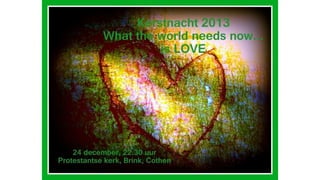 "What the world needs now" een gebed voor onze wereld..  Kerstnacht 2013