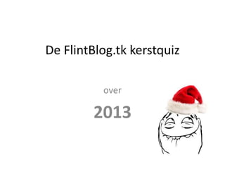 De FlintBlog.tk kerstquiz
over
2013
 