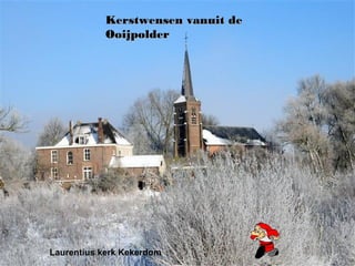 Kerstwensen vanuit de
            Ooijpolder




Laurentius kerk Kekerdom
 