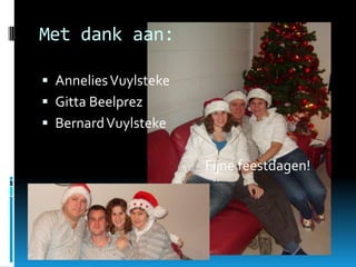 Met dank aan:Annelies VuylstekeGittaBeelprezBernard Vuylsteke                                                       Fijne feestdagen! 