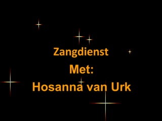 Zangdienst
Met:
Hosanna van Urk

 