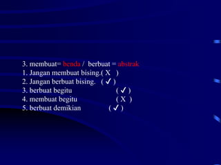 3. membuat= benda / berbuat = abstrak
1. Jangan membuat bising.( X )
2. Jangan berbuat bising. ( ✔ )
3. berbuat begitu ( ✔ )
4. membuat begitu ( X )
5. berbuat demikian ( ✔ )
 