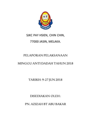 SJKC PAY HSIEN, CHIN CHIN,
77000 JASIN, MELAKA.
PELAPORAN PELAKSANAAN
MINGGU ANTI DADAH TAHUN 2018
TARIKH: 9-27 JUN2018
DISEDIAKAN OLEH:
PN.AZIZAH BT ABU BAKAR
 