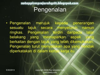 Pengenalan
• Pengenalan merujuk kepada penerangan
sesuatu tajuk secara menyeluruh namun
ringkas. Pengenalan terdiri daripada latar
belakang yang memaparkan aspek yang
berkaitan dengan tajuk yang telah dikemukakan.
Pengenalan turut menyatakan apa yang hendak
diperkatakan di dalam kertas kerja itu.
5/30/2013 copyright 2006 free template from
brainybetty.com
5
 
