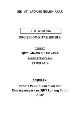 SJK (T) LADANG BULUH AKAR
PROJEK JOM KITAR SEMULA
TEMPAT
SJKT LADANG BULUH AKAR
TARIKH PELANCARAN
23 MEI 2014
ANJURAN:
Panitia Pendidikan Sivik dan
Kewarganegaraan, SJKT Ladang Buluh
Akar
KERTAS KERJA
 