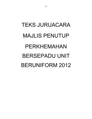27




TEKS JURUACARA

MAJLIS PENUTUP

 PERKHEMAHAN
BERSEPADU UNIT
BERUNIFORM 2012
 