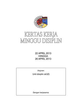 22 APRIL 2013
HINGGA
26 APRIL 2013
Anjuran:
Unit disiplin sk3(f)
Dengan kerjasama:
Persatuan ibu bapa – guru (pibg)
 