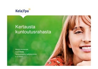Kertausta 
kuntoutusrahasta 
Marjut Hevosmaa 
suunnittelija 
Terveysosasto, työkykyryhmä 
4.12.2014 
 