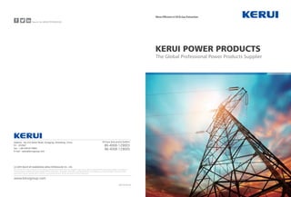 KRYZ-A5-EN1701
24-hour free service hotline：
86-4008-129003
86-4008-129005
www.keruigroup.com
COPY RIGHT BY SHANDONG KERUI PETROLEUM CO., LTD.
Due to the continuous progress of technology, technical parameters may be changed in later times, please understand for all the inconvenience caused by it.
The information explanation right belongs to Kerui Petroleum, all graphic information contained herein is the property of Kerui Petroleum. No part of this
publication may be reproduced or used for any purpose without written permission of Kerui Petroleum.
C
The Global Professional Power Products Supplier
KERUI POWER PRODUCTS
Address : No.233 Naner Road, Dongying, Shandong, China
P.C : 257067
Fax : +86-546-8179681
E-mail : sales@keruigroup.com
Search for KERUI PETROLEUM
 