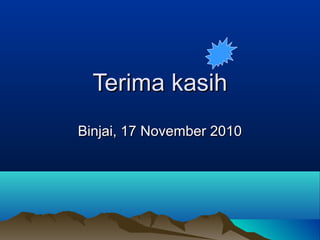 Terima kasihTerima kasih
Binjai, 17 November 2010Binjai, 17 November 2010
 