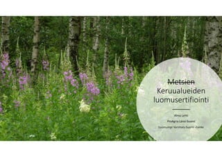 Metsien
Keruualueiden
luomusertifiointi
Alma Lehti
ProAgria Länsi-Suomi
Luomumpi Varsinais-Suomi -hanke
 