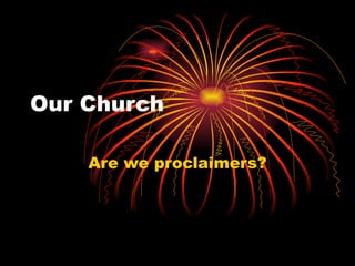 Our Church
Are we proclaimers?