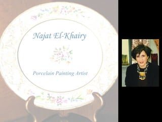 Najat El-Khairy  Porcelain Painting Artist 