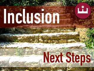 Inclusion 
Next Steps 
 