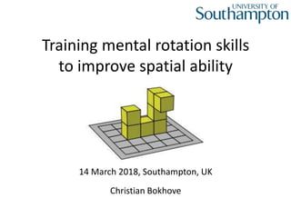 Training mental rotation skills
to improve spatial ability
Christian Bokhove
14 March 2018, Southampton, UK
 
