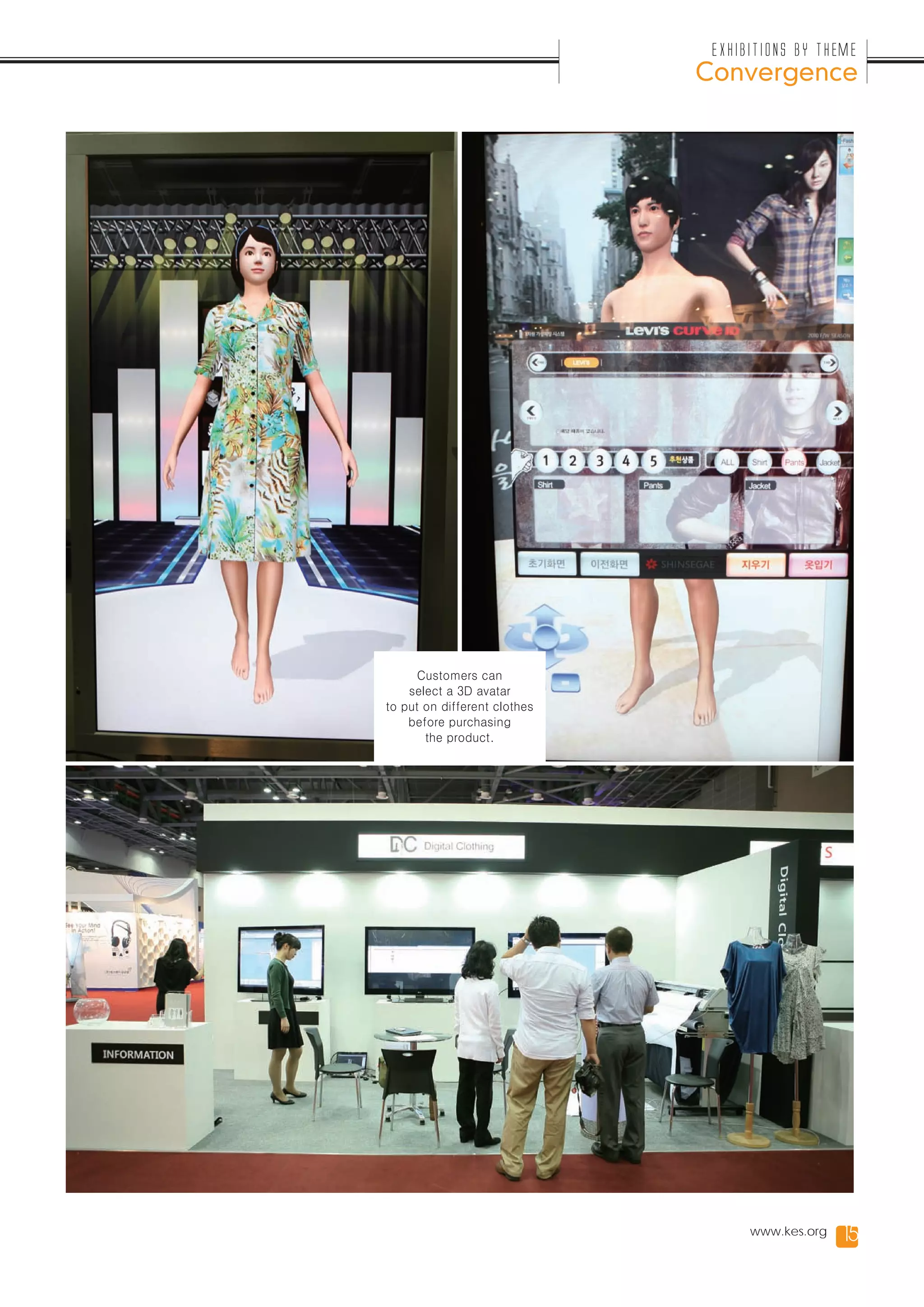 Exhibitions by Theme
                              Convergence




     Customers can
    select a 3D avatar
to put on different clothes
    before purchasing
       the product.




                                    www.kes.org   15
 