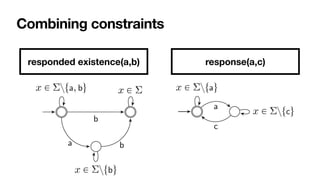 Combining constraints
responded existence(a,b) response(a,c)
 