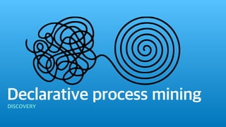 Declarative process mining
DISCOVERY
 