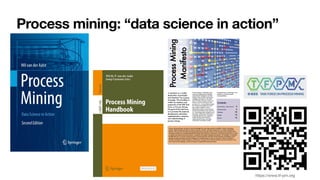 Process mining: “data science in action”
https://www.tf-pm.org
 
