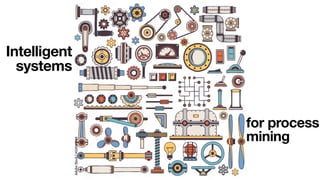 Intelligent
systems
for process
mining
 