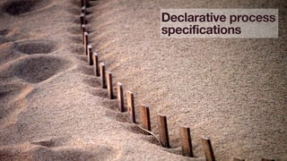 68
Declarative process
specifications
 
