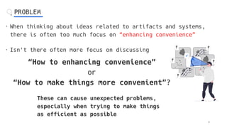 ・When thinking about ideas related to artifacts and systems,
there is often too much focus on “enhancing convenience”
・Isn...