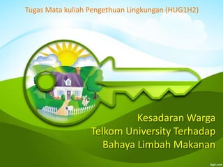 Tugas Mata kuliah Pengethuan Lingkungan (HUG1H2) 
KesadaranWarga 
Telkom University Terhadap 
Bahaya Limbah Makanan 
 