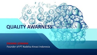 ENDANG LESMANA
Founder of PT Nadelsa Kreasi Indonesia
QUALITY AWARNESS
 