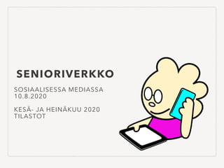 SENIORIVERKKO
SOSIAALISESSA MEDIASSA
10.8.2020
KESÄ- JA HEINÄKUU 2020
TILASTOT
 