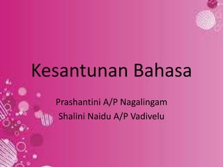 Kesantunan Bahasa
Prashantini A/P Nagalingam
Shalini Naidu A/P Vadivelu
 