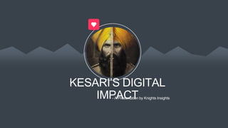 Feb Mar Apr May Jun Jan Feb Mar Apr May Jun Jan Feb Mar Apr May
KESARI’S DIGITAL
IMPACT- A Presentation by Knights Insights
 