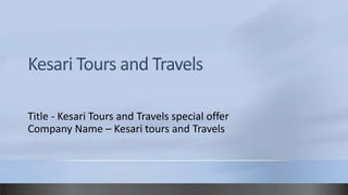 Title - Kesari Tours and Travels special offer
Company Name – Kesari tours and Travels
 