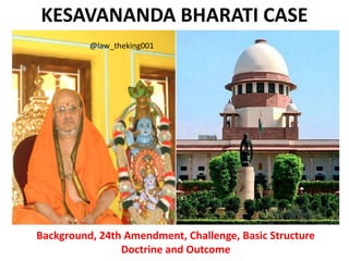 KESAVANANDA BHARATI CASE
Background, 24th Amendment, Challenge, Basic Structure
Doctrine and Outcome
@law_theking001
 