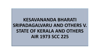 KESAVANANDA BHARATI
SRIPADAGALVARU AND OTHERS V.
STATE OF KERALA AND OTHERS
AIR 1973 SCC 225
 