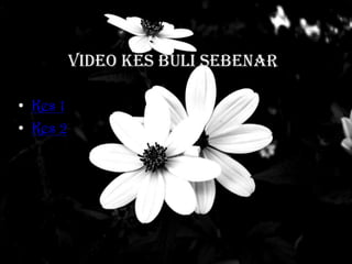 VIDEO KES BULI SEBENAR
• Kes 1
• Kes 2
 