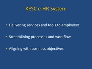 KESC e-HR System
• Delivering services and tools to employees
• Streamlining processes and workflow
• Aligning with business objectives

 