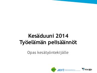Kesäduuni 2014
Työelämän pelisäännöt
Opas kesätyöntekijälle
 