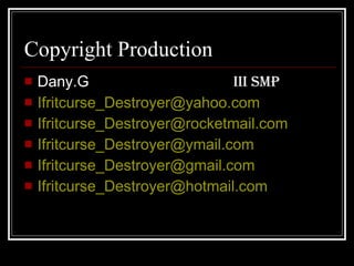 Copyright Production <ul><li>Dany.G  III SMP </li></ul><ul><li>[email_address] </li></ul><ul><li>[email_address] </li></ul...