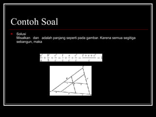 Contoh Soal <ul><li>Solusi Misalkan  dan  adalah panjang seperti pada gambar. Karena semua segitiga sebangun, maka </li></ul>