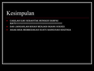 Kesimpulan  <ul><li>Carilah Ilmu sebanyak mungkin sampai mati!!!!!!!!!!!!!!!!!!!!!!!!!!!!!!!!!!!!!!!!!!!!!!!!!!!!!!!!!!!!!...