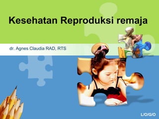 L/O/G/O
Kesehatan Reproduksi remaja
dr. Agnes Claudia RAD, RTS
 
