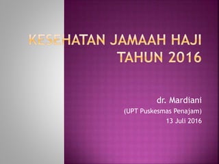 dr. Mardiani
(UPT Puskesmas Penajam)
13 Juli 2016
 