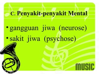 C. Penyakit-penyakit   Mental

• gangguan jiwa (neurose)
• sakit jiwa (psychose)
 
